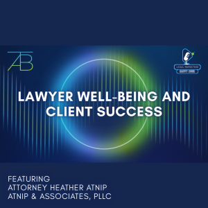 Lawyer Well-Being and Client Success - Above The Bar - Above The Bar Podcast Photo Lawyer Well-Being - Lawyer Well-Being and Client Success - Above The Bar - Lawyer Well-Being and Client Success - Above The Bar